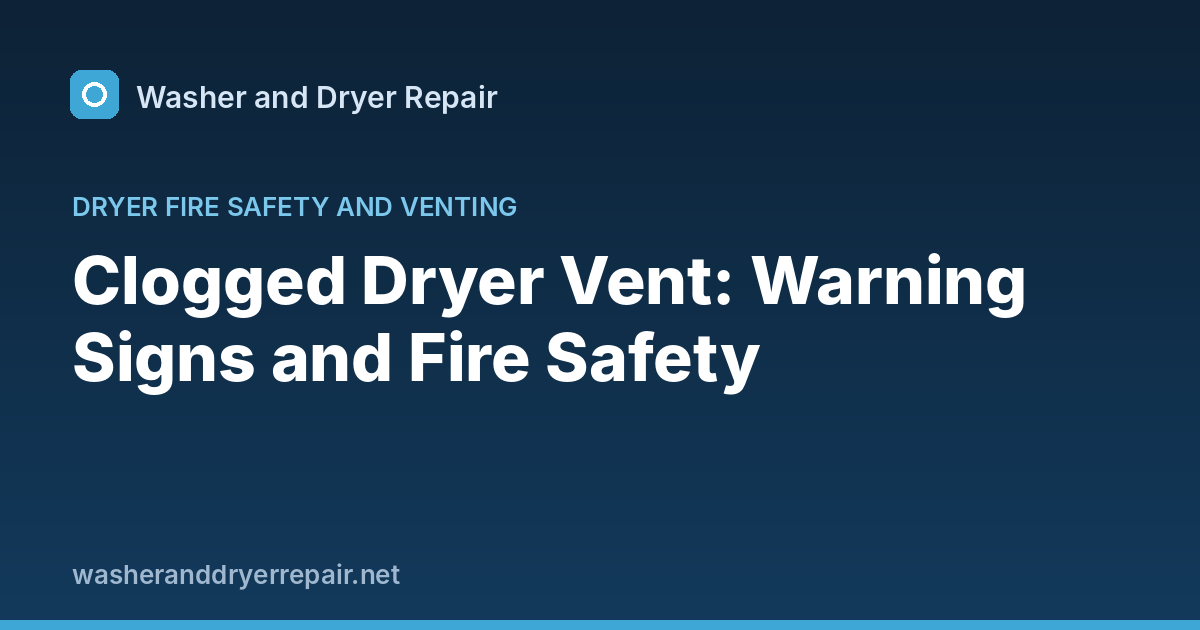 Clogged Dryer Vent: Warning Signs and Fire Safety