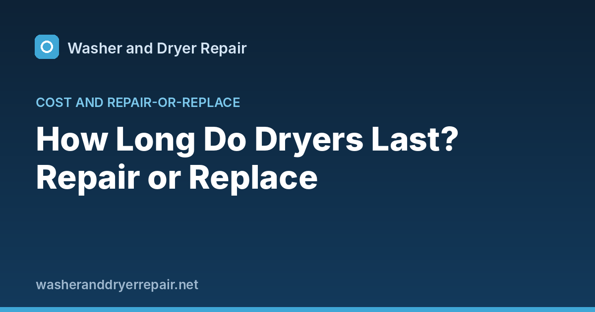 How Long Do Dryers Last? Repair or Replace